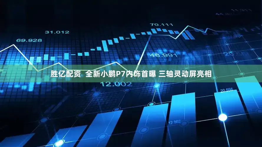 胜亿配资  全新小鹏P7内饰首曝 三轴灵动屏亮相